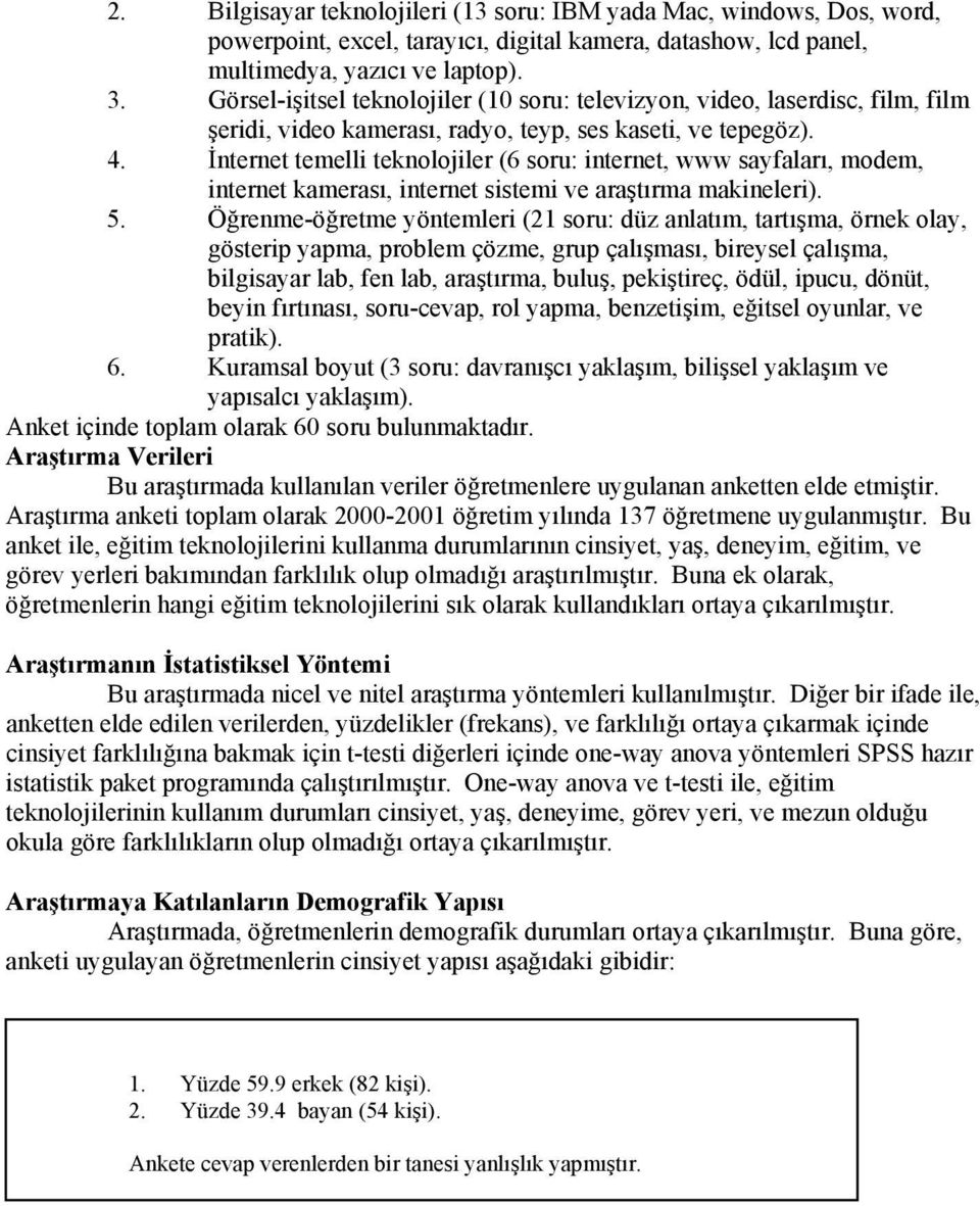 İnternet temelli teknolojiler (6 soru: internet, www sayfaları, modem, internet kamerası, internet sistemi ve araştırma makineleri). 5.