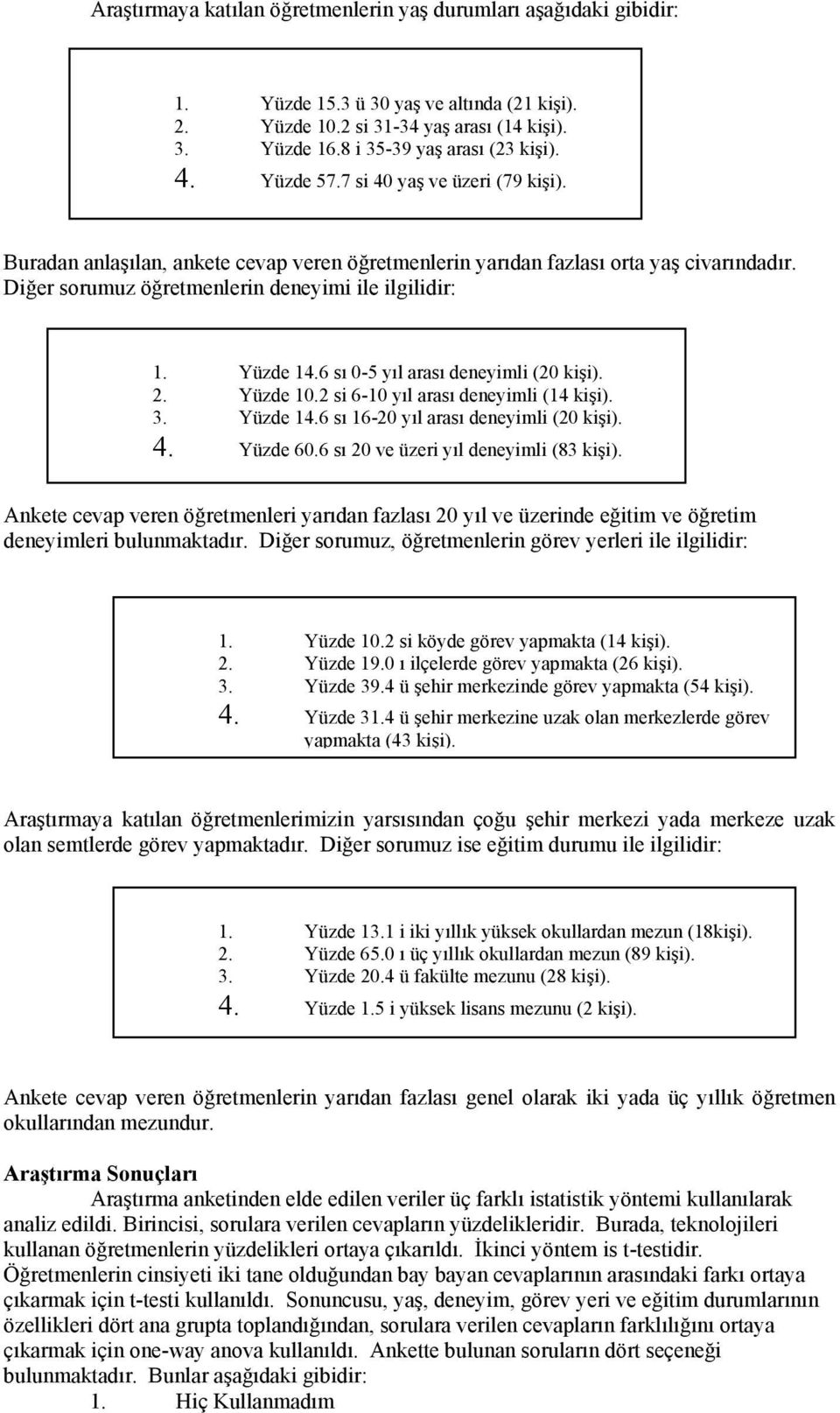 6 sı 0-5 yıl arası deneyimli (20 kişi). 2. Yüzde 10.2 si 6-10 yıl arası deneyimli (14 kişi). 3. Yüzde 14.6 sı 16-20 yıl arası deneyimli (20 kişi). 4. Yüzde 60.6 sı 20 ve üzeri yıl deneyimli (83 kişi).