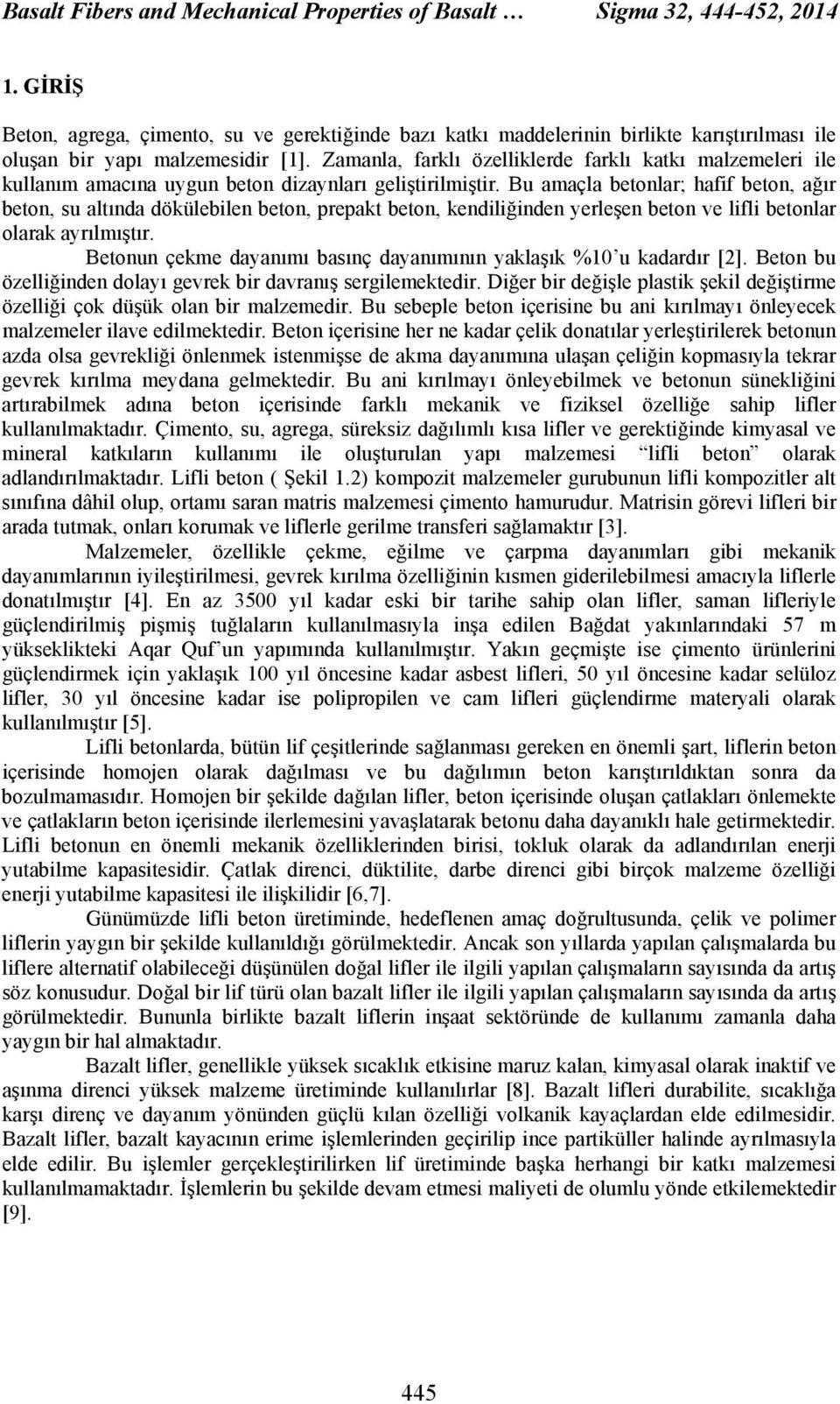 Zamanla, farklı özelliklerde farklı katkı malzemeleri ile kullanım amacına uygun beton dizaynları geliştirilmiştir.