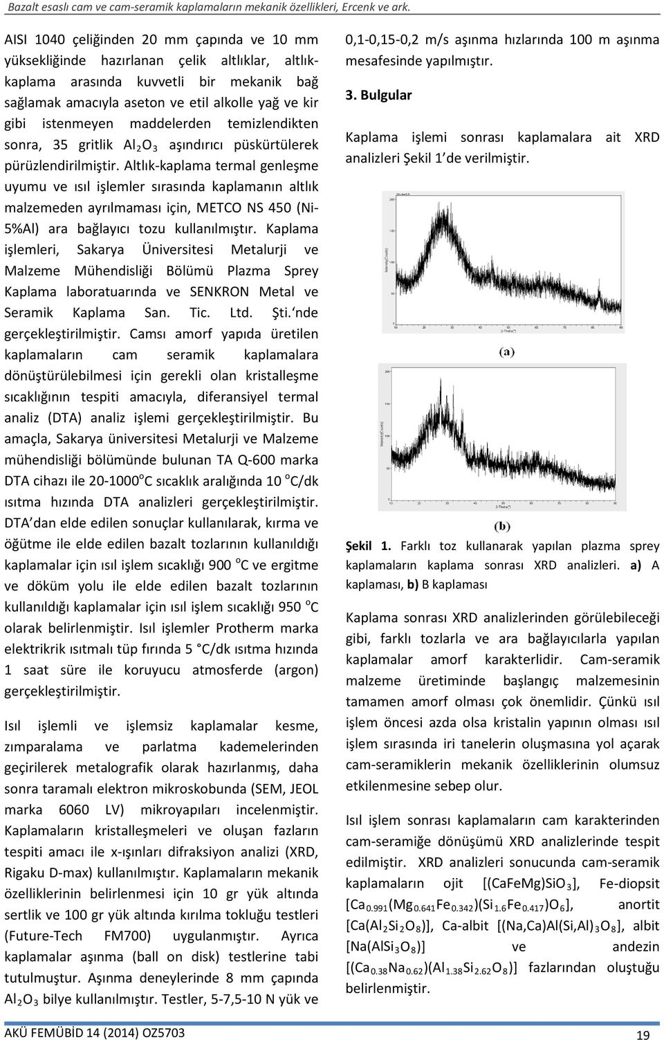 Altlık-kaplama termal genleşme uyumu ve ısıl işlemler sırasında kaplamanın altlık malzemeden ayrılmaması için, METCO NS 450 (Ni- 5%Al) ara bağlayıcı tozu kullanılmıştır.