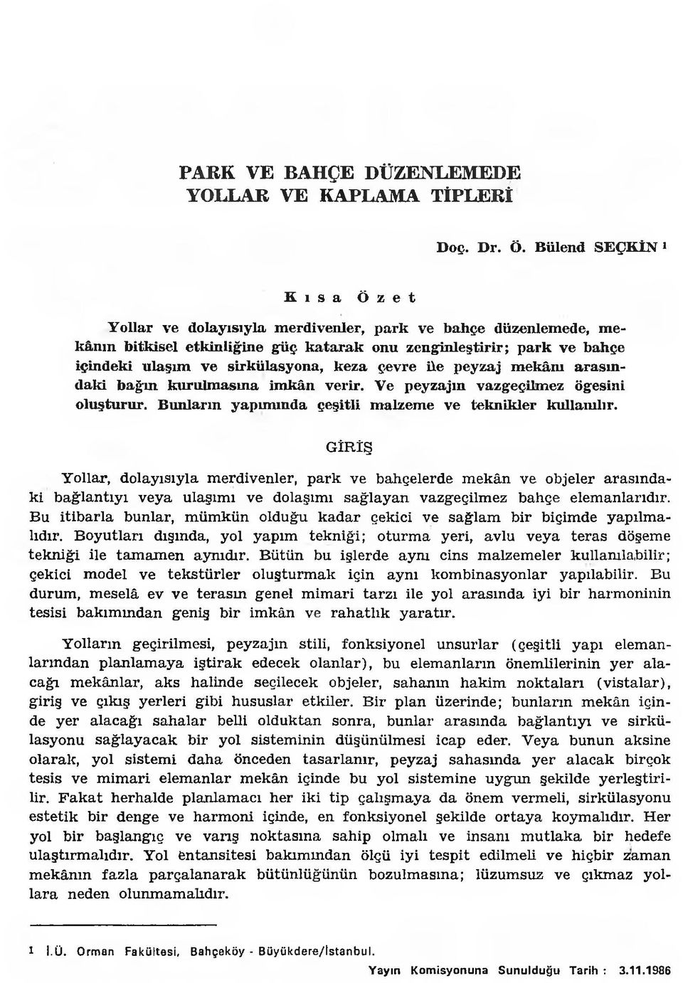 sirkülasyona, keza çevre ile peyzaj m ekânı arasındaki bağın kurulm asına im kân verir. V e peyzajın vazgeçilm ez öğesini oluşturur. Bunların yapım ında çeşitli m alzem e ve teknikler kullanılır.