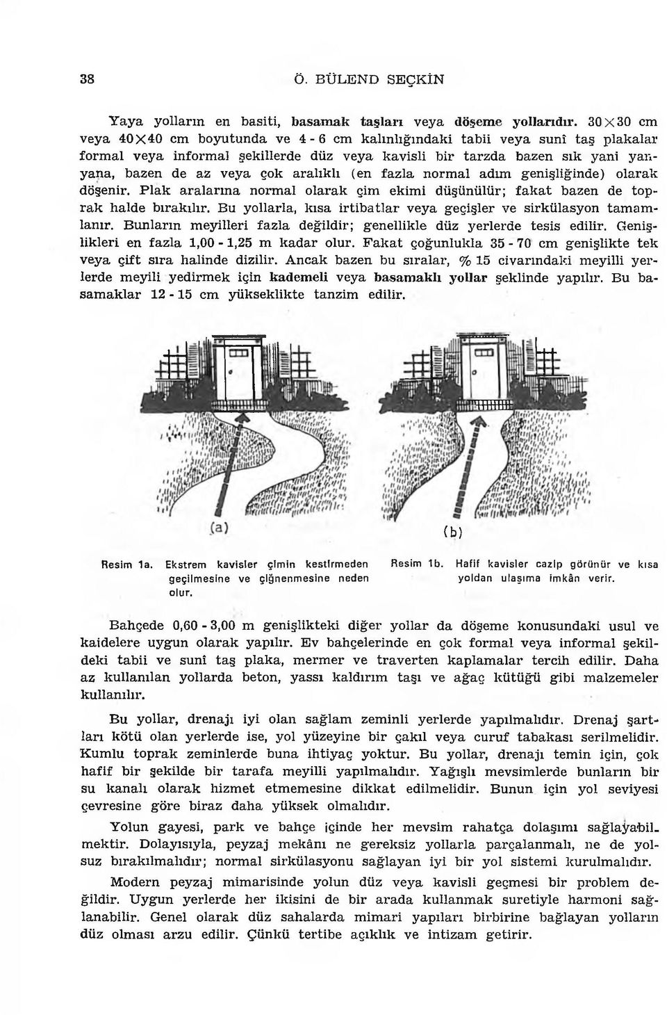 yaııyana, bazen de az v eya çok aralık lı (en fa z la n o rm al adım genişliğinde) o larak döşenir.