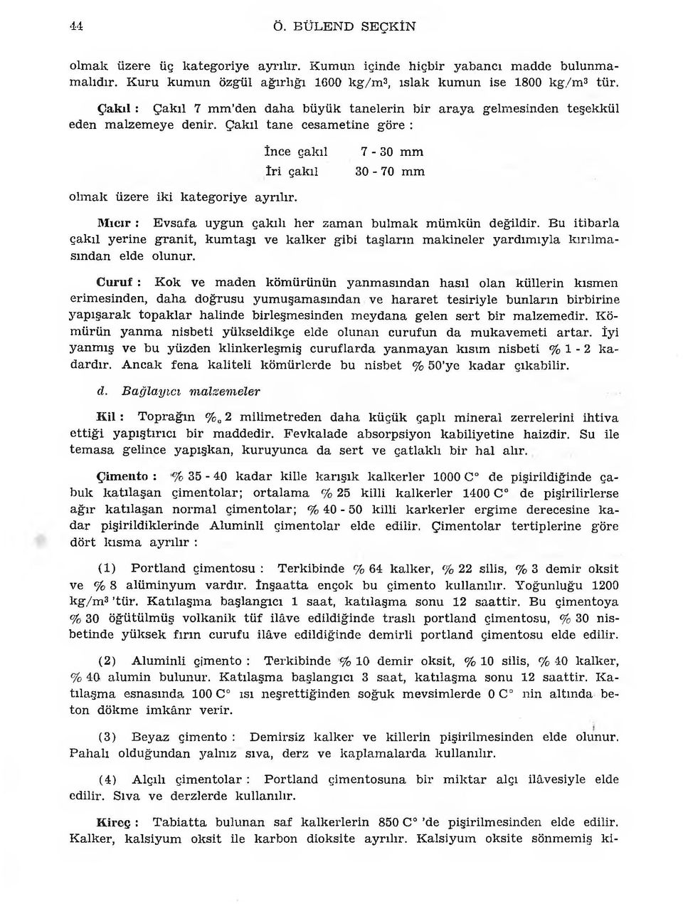 Ç akıl ta n e cesam etine göre : İn ce çakıl İri çakıl 7-3 0 m m 30-70 m m olm ak üzere ik i k a tegoriy e ayrılır. Mıcır : E v sa fa uygun çakılı h er zam an b u lm ak m üm kün değildir.