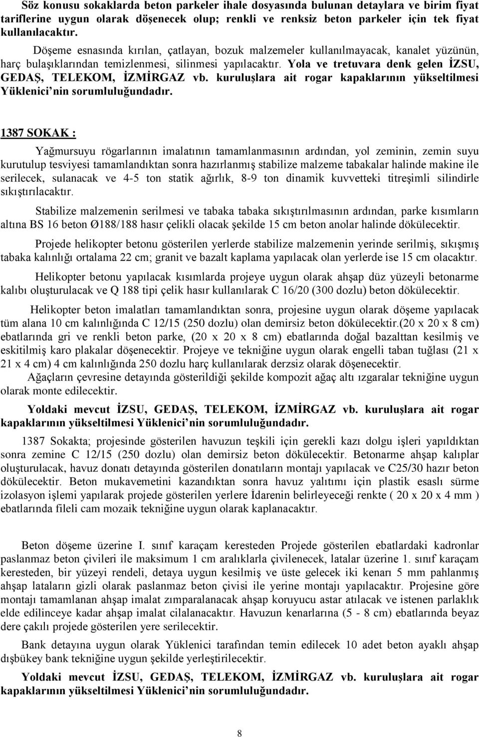 Yola ve tretuvara denk gelen ĠZSU, GEDAġ, TELEKOM, ĠZMĠRGAZ vb. kuruluģlara ait rogar kapaklarının yükseltilmesi Yüklenici nin sorumluluğundadır.