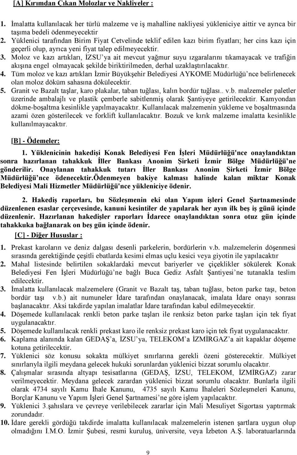 Moloz ve kazı artıkları, İZSU ya ait mevcut yağmur suyu ızgaralarını tıkamayacak ve trafiğin akışına engel olmayacak şekilde biriktirilmeden, derhal uzaklaştırılacaktır. 4.