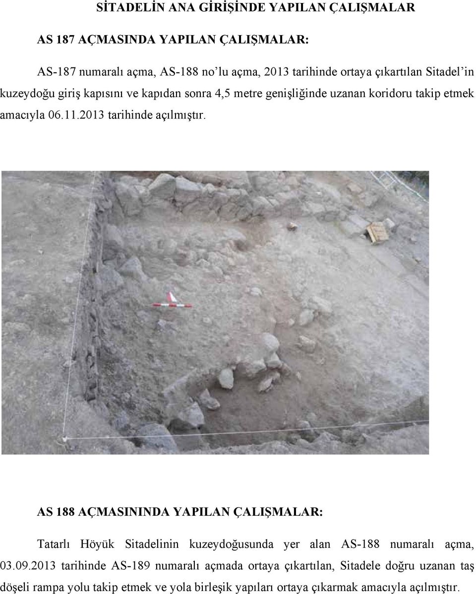 2013 tarihinde açılmıştır. AS 188 AÇMASININDA YAPILAN ÇALIŞMALAR: Tatarlı Höyük Sitadelinin kuzeydoğusunda yer alan AS-188 numaralı açma, 03.09.