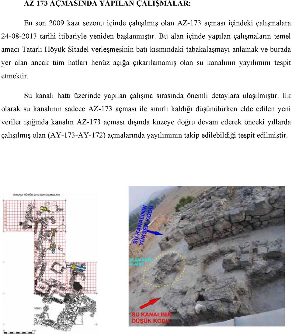 su kanalının yayılımını tespit etmektir. Su kanalı hattı üzerinde yapılan çalışma sırasında önemli detaylara ulaşılmıştır.