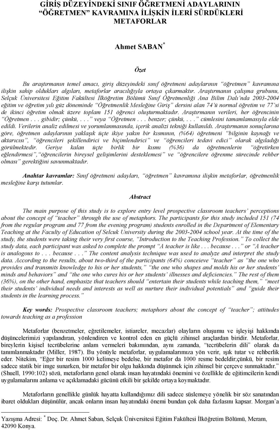 Aratrmann çalma grubunu, Selçuk Üniversitesi Eitim Fakültesi (lköretim Bölümü Snf Öretmenlii Ana Bilim Dal nda 2003-2004 eitim ve öretim yl güz döneminde Öretmenlik Mesleine Giri dersini alan 74 ü