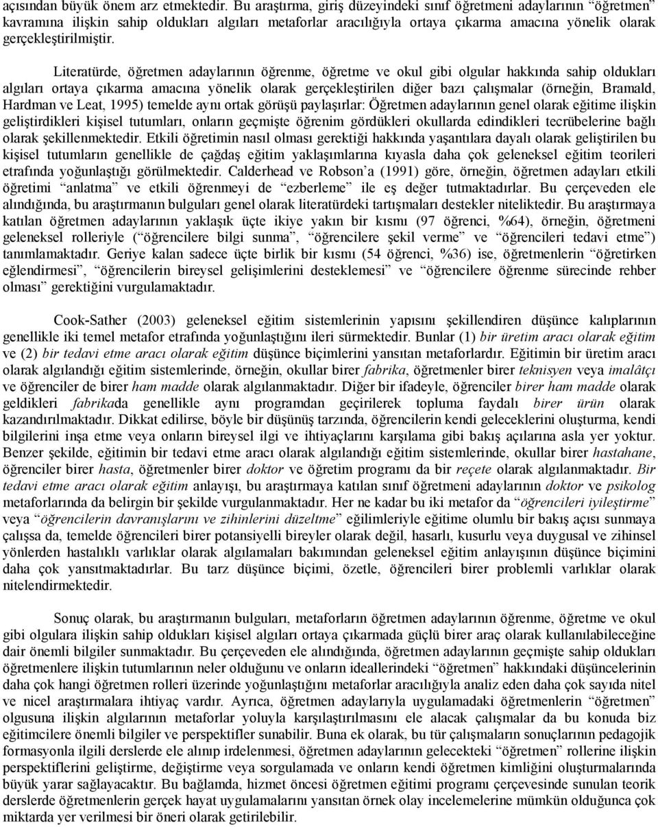 Literatürde, öretmen adaylarnn örenme, öretme ve okul gibi olgular hakknda sahip olduklar alglar ortaya çkarma amacna yönelik olarak gerçekletirilen dier baz çalmalar (örnein, Bramald, Hardman ve