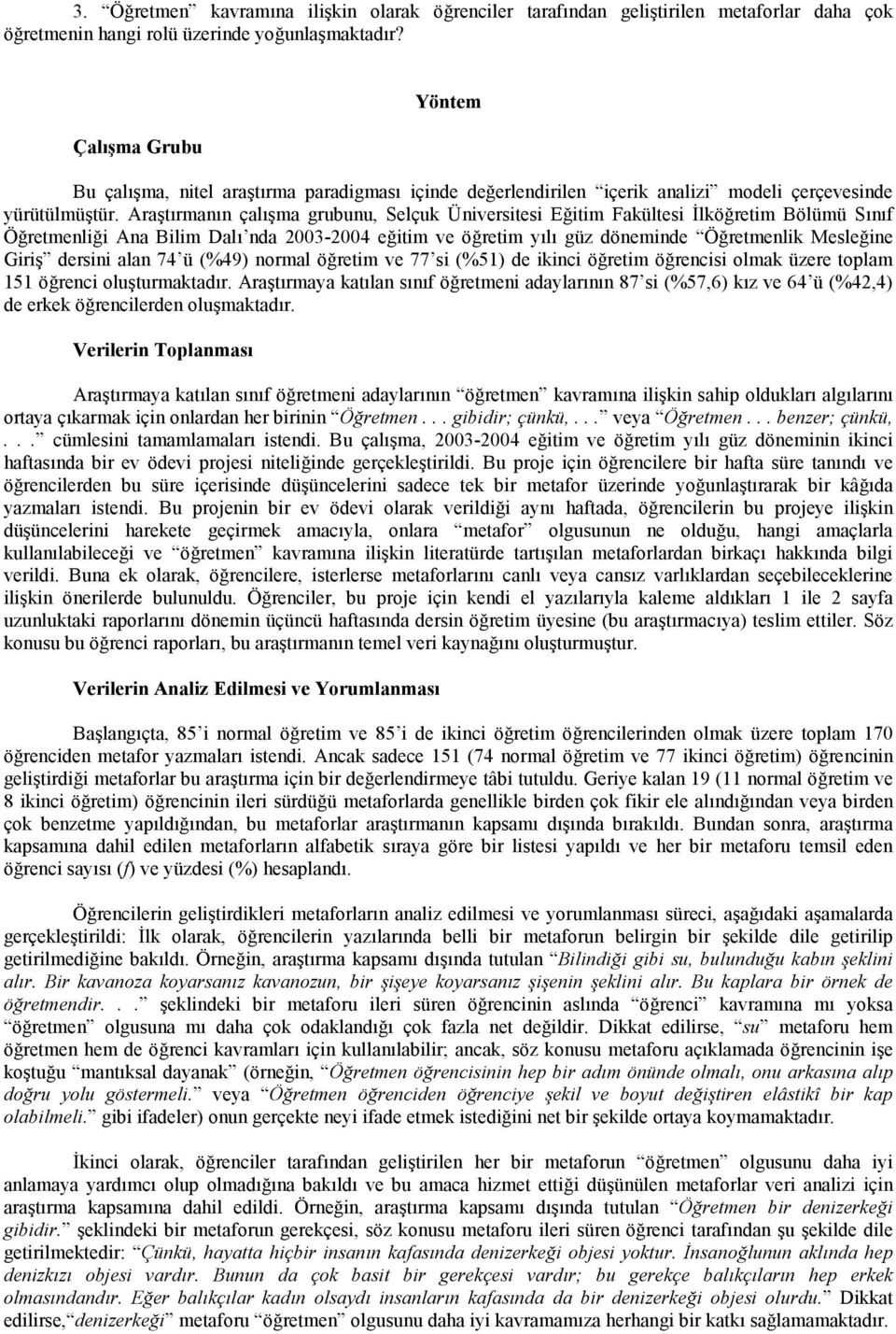 Aratrmann çalma grubunu, Selçuk Üniversitesi Eitim Fakültesi 8lköretim Bölümü Snf Öretmenlii Ana Bilim Dal nda 2003-2004 eitim ve öretim yl güz döneminde Öretmenlik Mesleine Giri dersini alan 74 ü