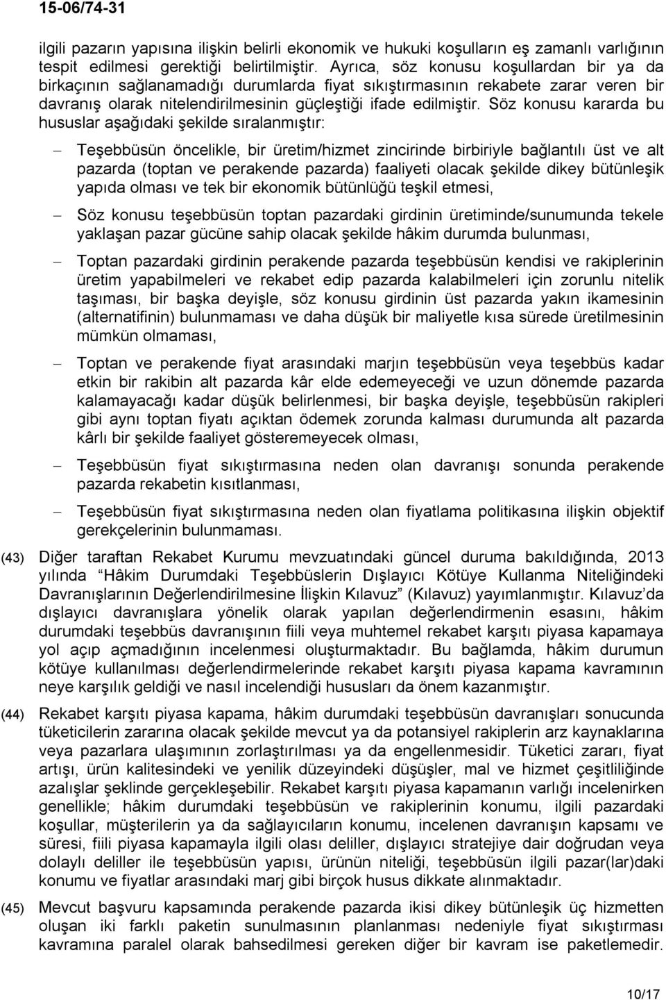 Söz konusu kararda bu hususlar aşağıdaki şekilde sıralanmıştır: Teşebbüsün öncelikle, bir üretim/hizmet zincirinde birbiriyle bağlantılı üst ve alt pazarda (toptan ve perakende pazarda) faaliyeti