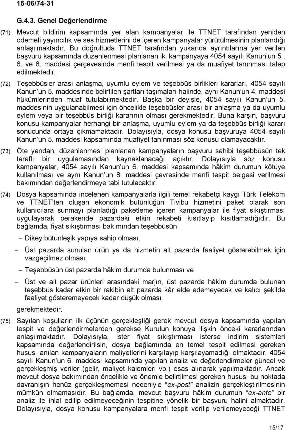 anlaşılmaktadır. Bu doğrultuda TTNET tarafından yukarıda ayrıntılarına yer verilen başvuru kapsamında düzenlenmesi planlanan iki kampanyaya 4054 sayılı Kanun un 5., 6. ve 8.