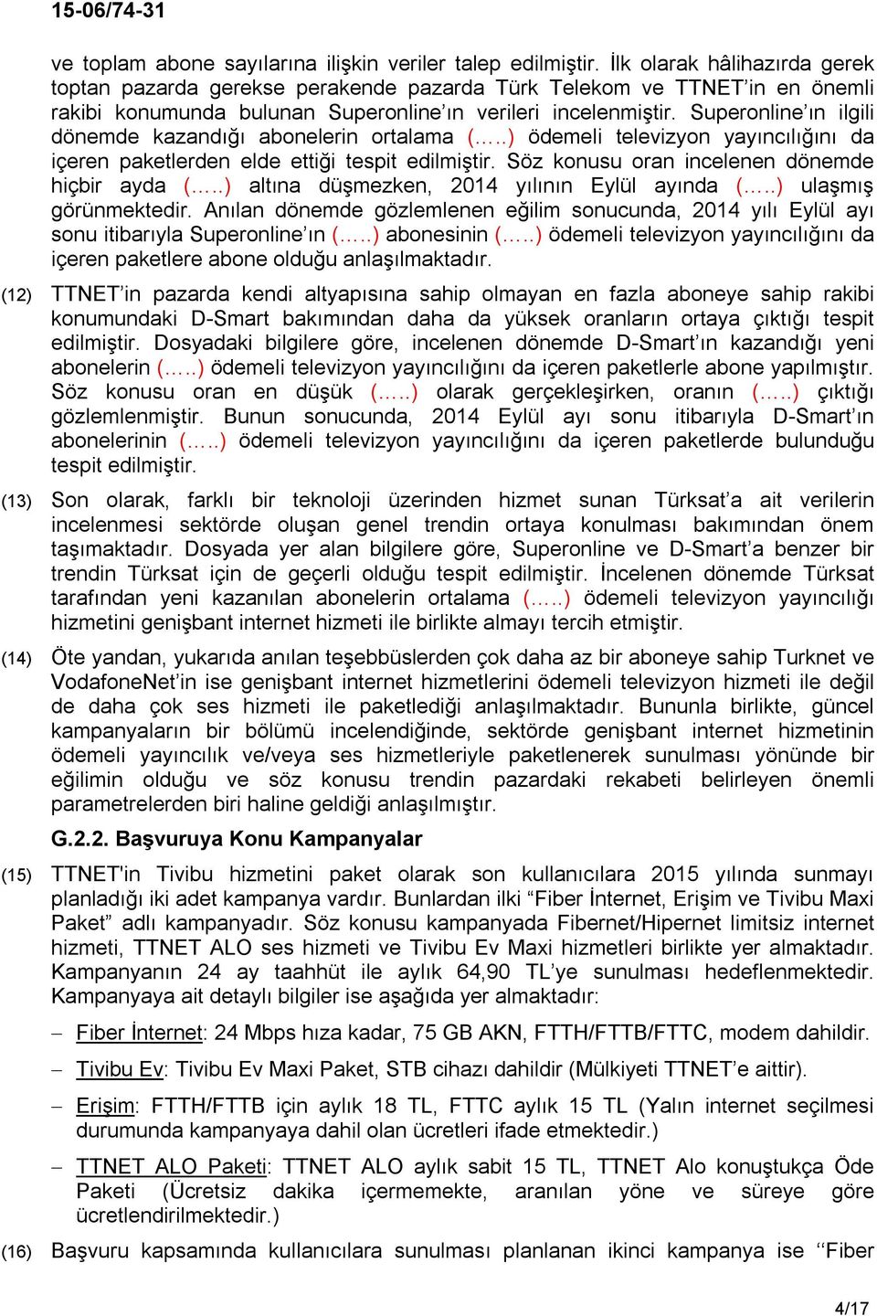 Superonline ın ilgili dönemde kazandığı abonelerin ortalama (..) ödemeli televizyon yayıncılığını da içeren paketlerden elde ettiği tespit edilmiştir. Söz konusu oran incelenen dönemde hiçbir ayda (.