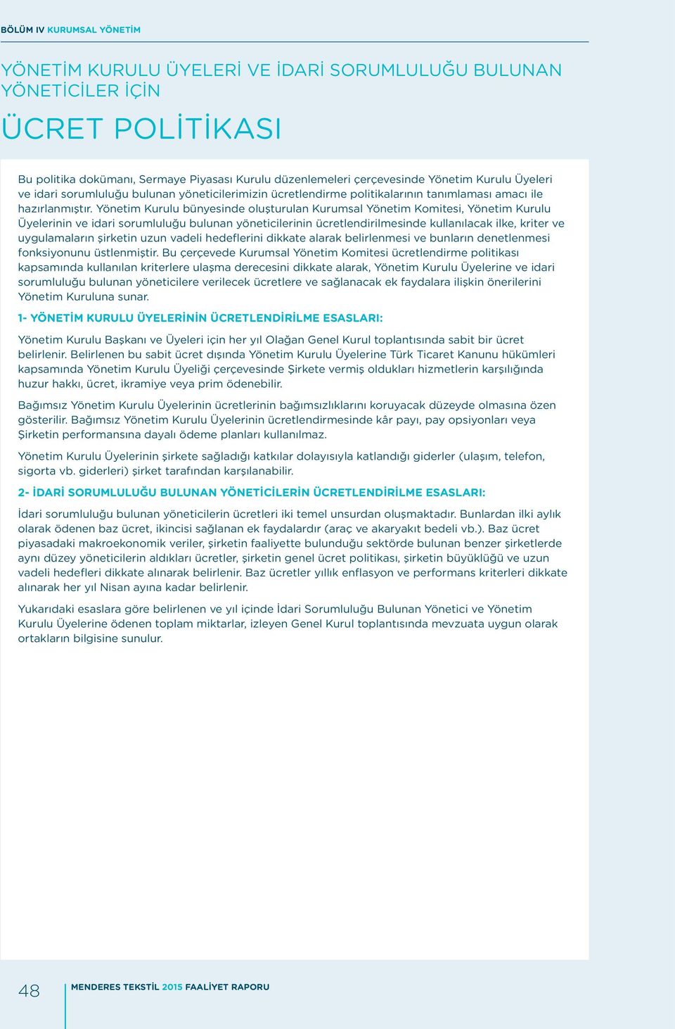 Yönetim Kurulu bünyesinde oluşturulan Kurumsal Yönetim Komitesi, Yönetim Kurulu Üyelerinin ve idari sorumluluğu bulunan yöneticilerinin ücretlendirilmesinde kullanılacak ilke, kriter ve uygulamaların