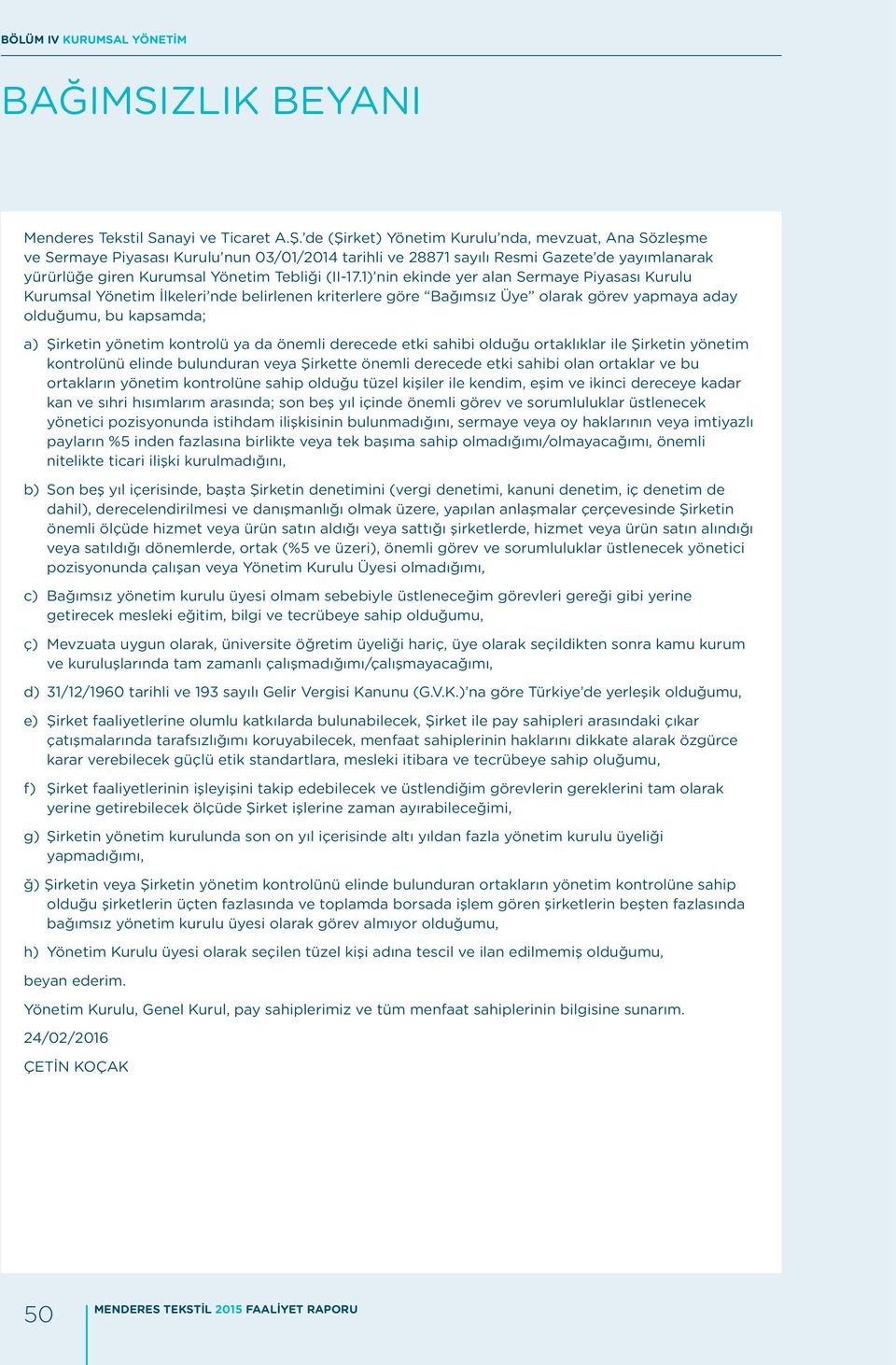 1) nin ekinde yer alan Sermaye Piyasası Kurulu Kurumsal Yönetim İlkeleri nde belirlenen kriterlere göre Bağımsız Üye olarak görev yapmaya aday olduğumu, bu kapsamda; a) Şirketin yönetim kontrolü ya