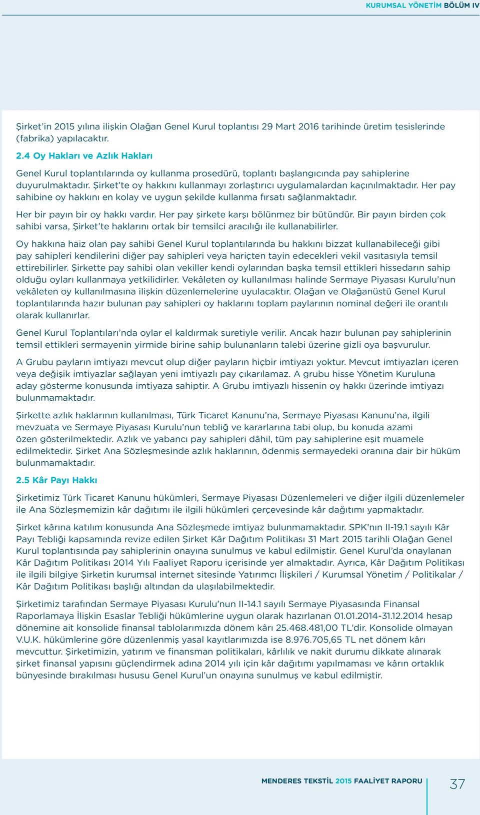 Her pay şirkete karşı bölünmez bir bütündür. Bir payın birden çok sahibi varsa, Şirket te haklarını ortak bir temsilci aracılığı ile kullanabilirler.