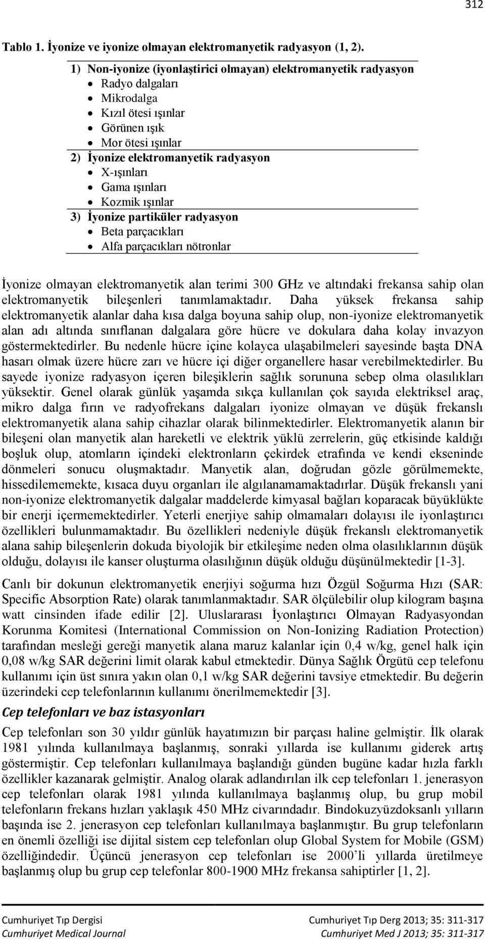 ışınları Kozmik ışınlar 3) İyonize partiküler radyasyon Beta parçacıkları Alfa parçacıkları nötronlar İyonize olmayan elektromanyetik alan terimi 300 GHz ve altındaki frekansa sahip olan