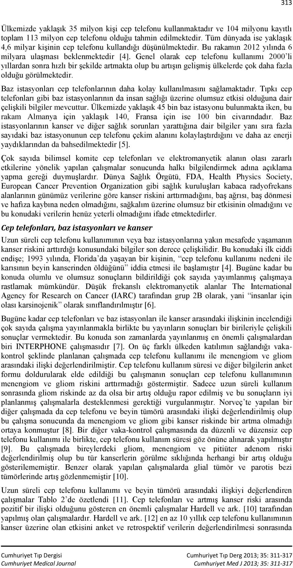 Genel olarak cep telefonu kullanımı 2000 li yıllardan sonra hızlı bir şekilde artmakta olup bu artışın gelişmiş ülkelerde çok daha fazla olduğu görülmektedir.