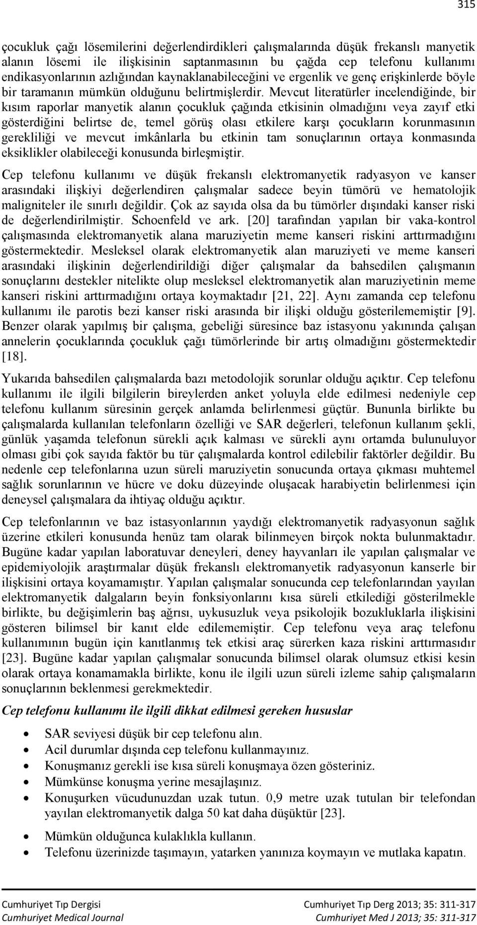 Mevcut literatürler incelendiğinde, bir kısım raporlar manyetik alanın çocukluk çağında etkisinin olmadığını veya zayıf etki gösterdiğini belirtse de, temel görüş olası etkilere karşı çocukların