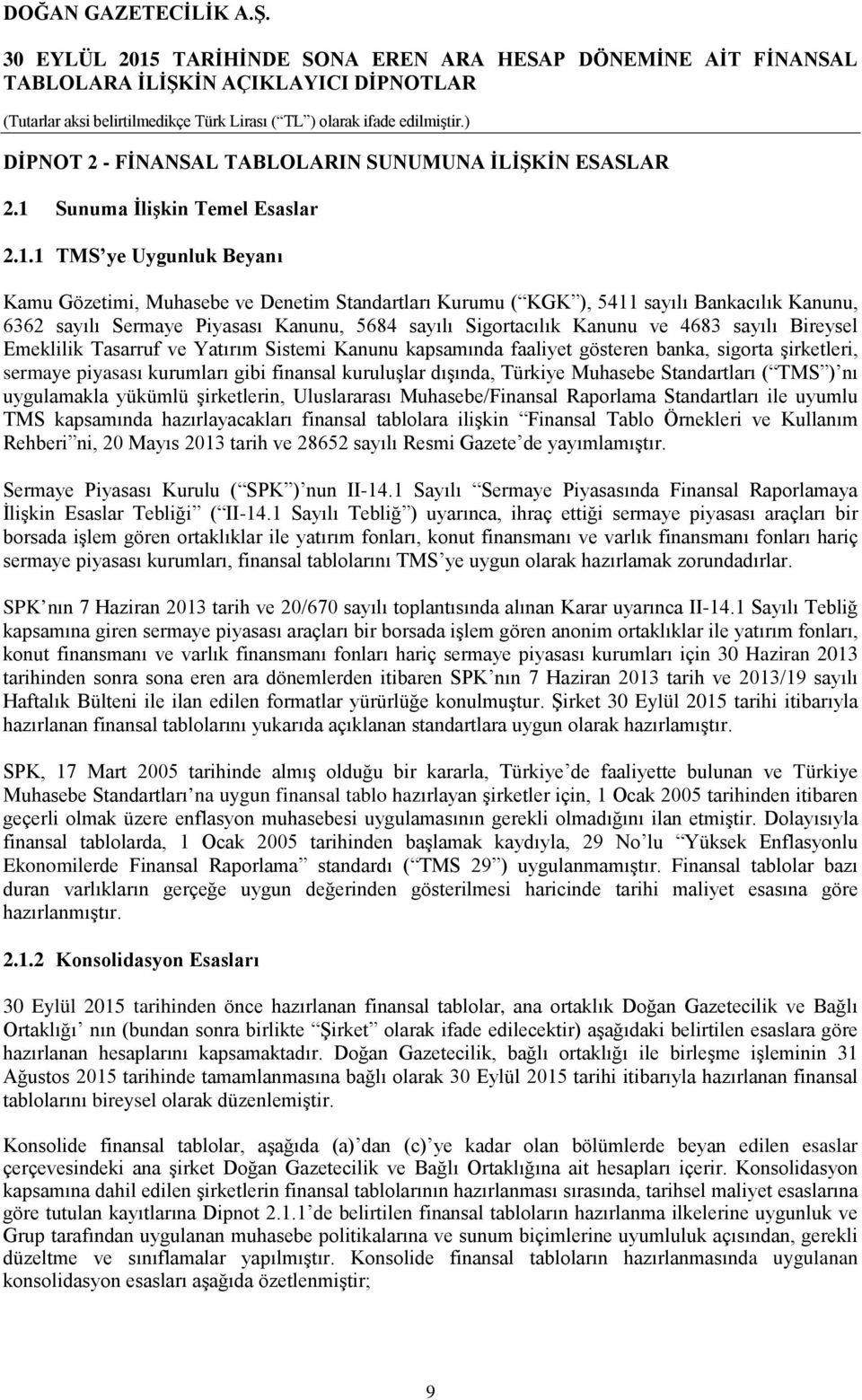 1 TMS ye Uygunluk Beyanı Kamu Gözetimi, Muhasebe ve Denetim Standartları Kurumu ( KGK ), 5411 sayılı Bankacılık Kanunu, 6362 sayılı Sermaye Piyasası Kanunu, 5684 sayılı Sigortacılık Kanunu ve 4683