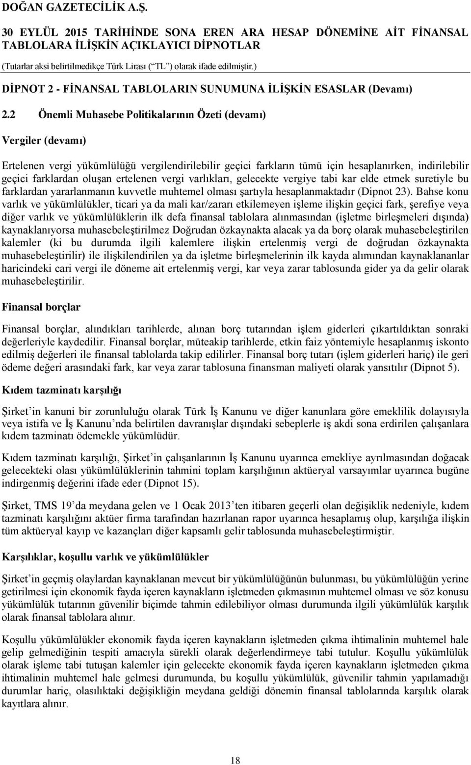 ertelenen vergi varlıkları, gelecekte vergiye tabi kar elde etmek suretiyle bu farklardan yararlanmanın kuvvetle muhtemel olması şartıyla hesaplanmaktadır (Dipnot 23).