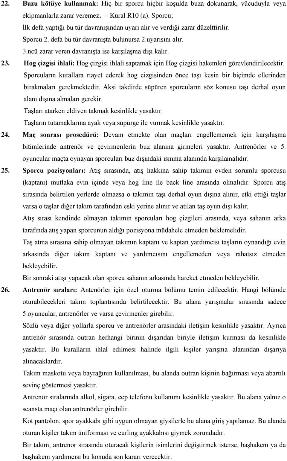 ncü zarar veren davranışta ise karşılaşma dışı kalır. 23. Hog çizgisi ihlali: Hog çizgisi ihlali saptamak için Hog çizgisi hakemleri görevlendirilecektir.