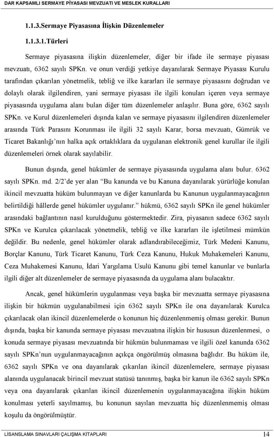 piyasası ile ilgili konuları içeren veya sermaye piyasasında uygulama alanı bulan diğer tüm düzenlemeler anlaşılır. Buna göre, 6362 sayılı SPKn.