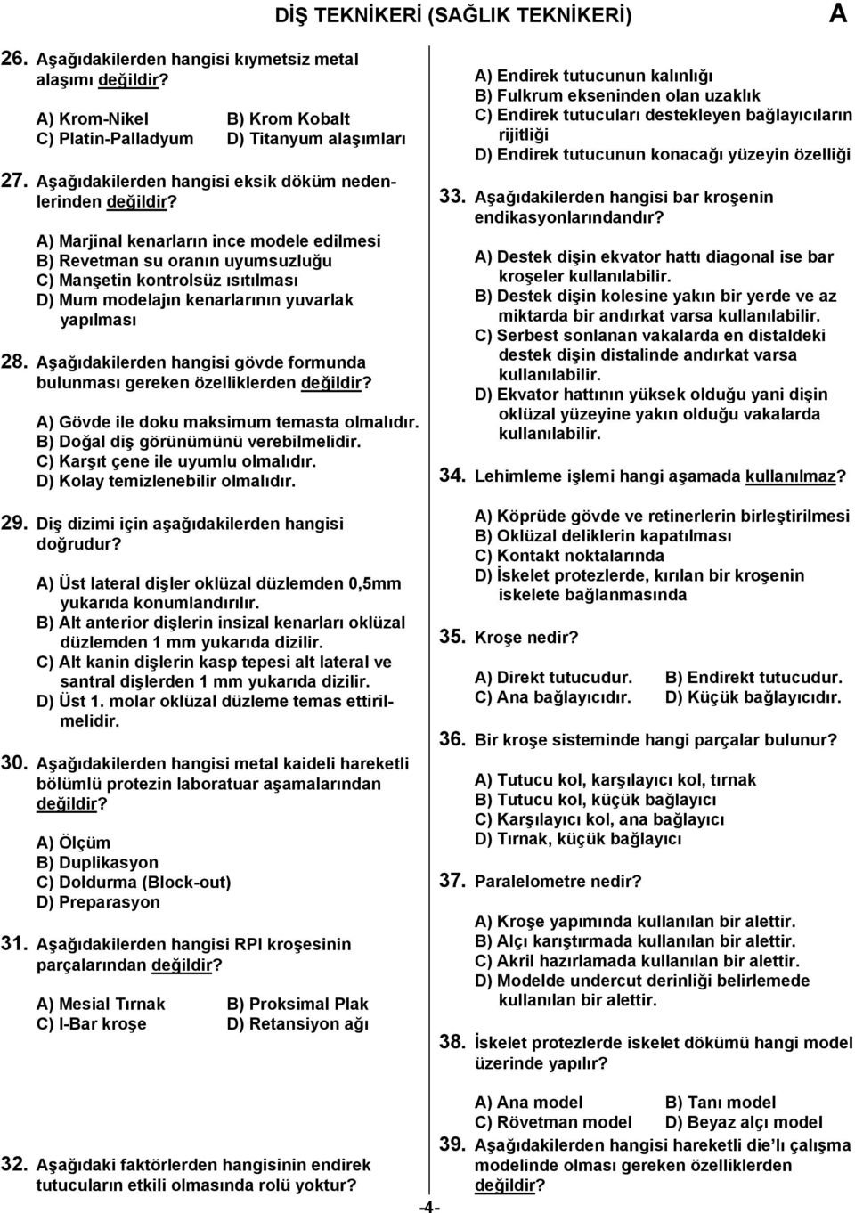 yapılması 28. şağıdakilerden hangisi gövde formunda bulunması gereken özelliklerden ) Gövde ile doku maksimum temasta olmalıdır. B) Doğal diş görünümünü verebilmelidir.