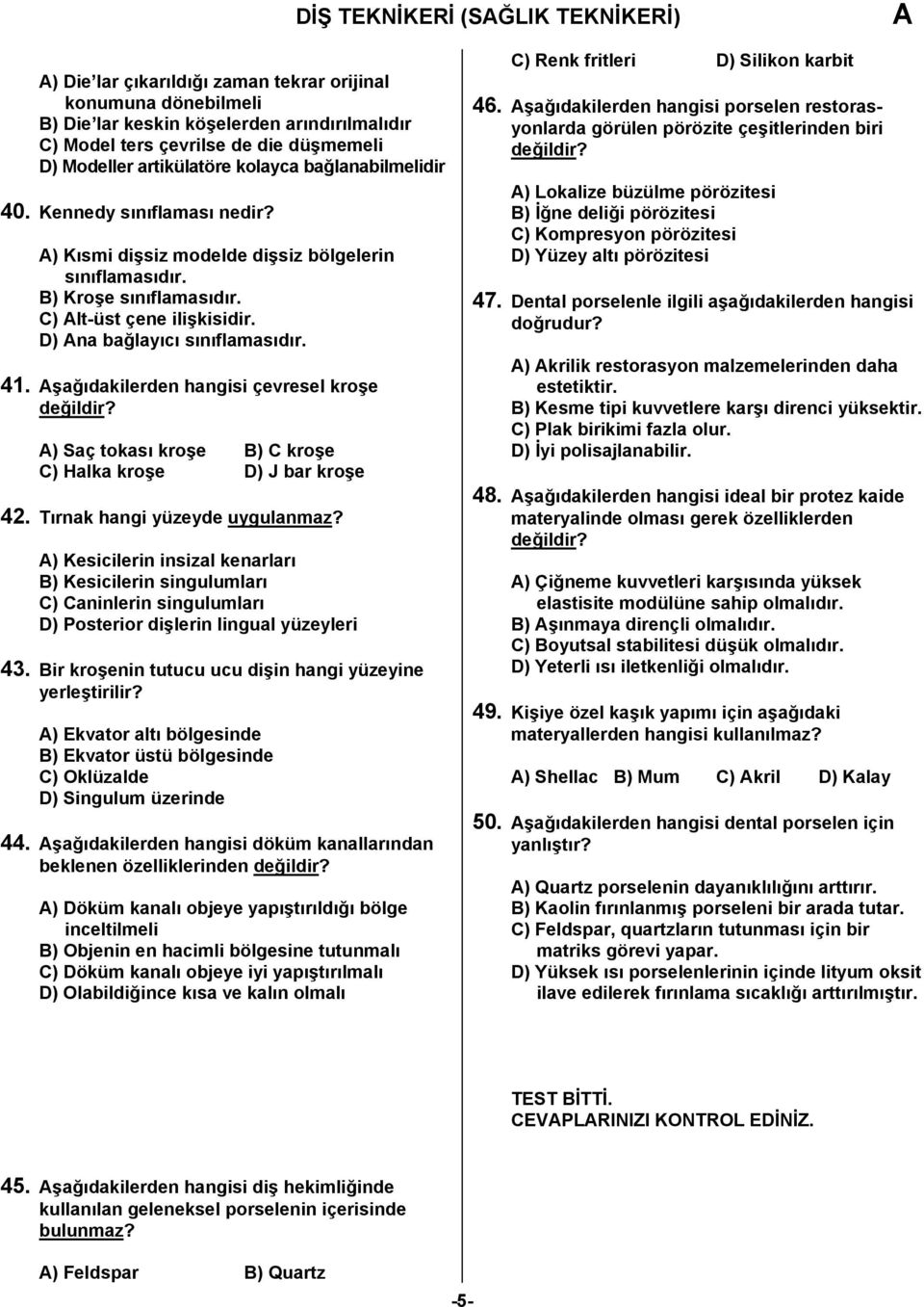 D) na bağlayıcı sınıflamasıdır. 41. şağıdakilerden hangisi çevresel kroşe ) Saç tokası kroşe B) C kroşe C) Halka kroşe D) J bar kroşe 42. Tırnak hangi yüzeyde uygulanmaz?