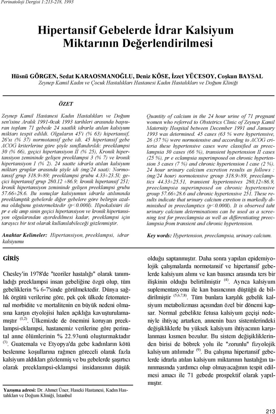 gebede 24 saatlik idrarla atılan kalsiyum miktarı tespit edildi. Olguların 45'i (% 63) hipertansif, 26'sı (% 37) normotansif gebe idi.