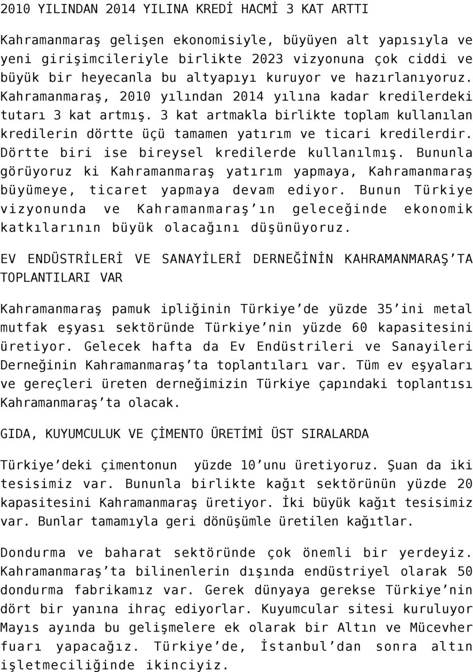 3 kat artmakla birlikte toplam kullanılan kredilerin dörtte üçü tamamen yatırım ve ticari kredilerdir. Dörtte biri ise bireysel kredilerde kullanılmış.