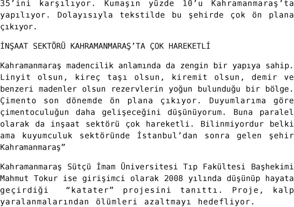 Linyit olsun, kireç taşı olsun, kiremit olsun, demir ve benzeri madenler olsun rezervlerin yoğun bulunduğu bir bölge. Çimento son dönemde ön plana çıkıyor.