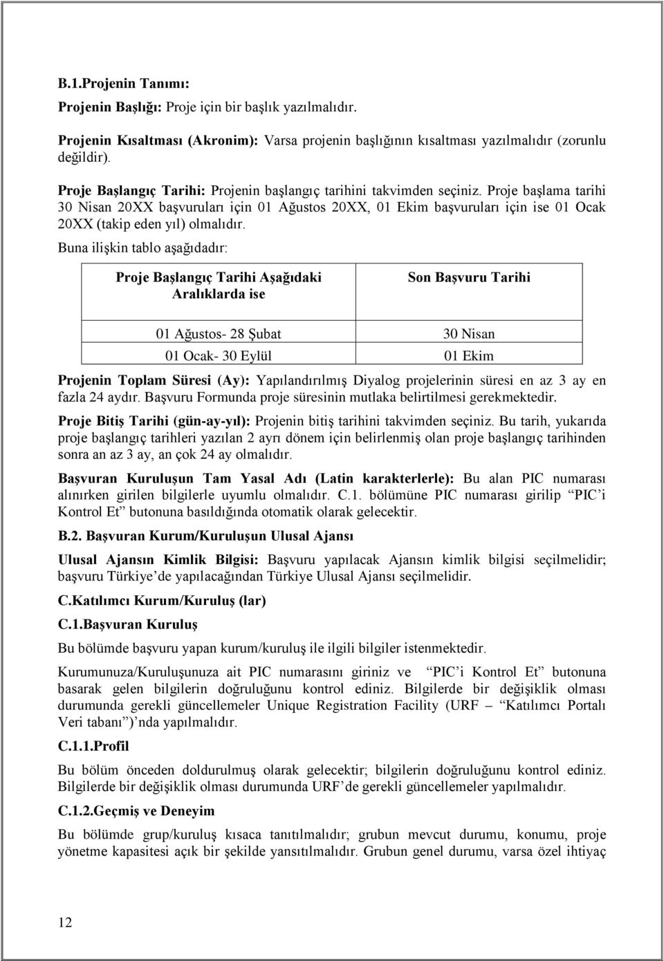 Proje başlama tarihi 30 Nisan 20XX başvuruları için 01 Ağustos 20XX, 01 Ekim başvuruları için ise 01 Ocak 20XX (takip eden yıl) olmalıdır.