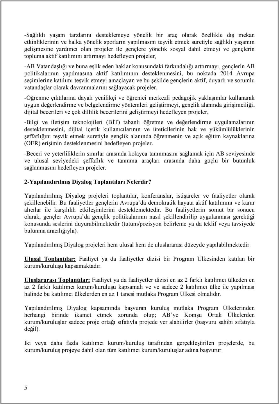 arttırmayı, gençlerin AB politikalarının yapılmasına aktif katılımının desteklenmesini, bu noktada 2014 Avrupa seçimlerine katılımı teşvik etmeyi amaçlayan ve bu şekilde gençlerin aktif, duyarlı ve