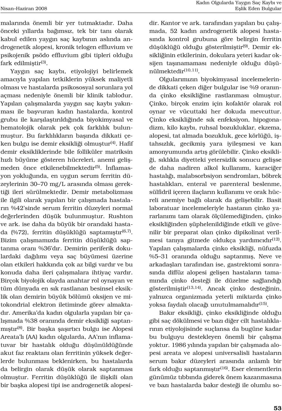 edilmifltir (3). Yayg n saç kayb, etiyolojiyi belirlemek amac yla yap lan tetkiklerin yüksek maliyetli olmas ve hastalarda psikososyal sorunlara yol açmas nedeniyle önemli bir klinik tablodur.