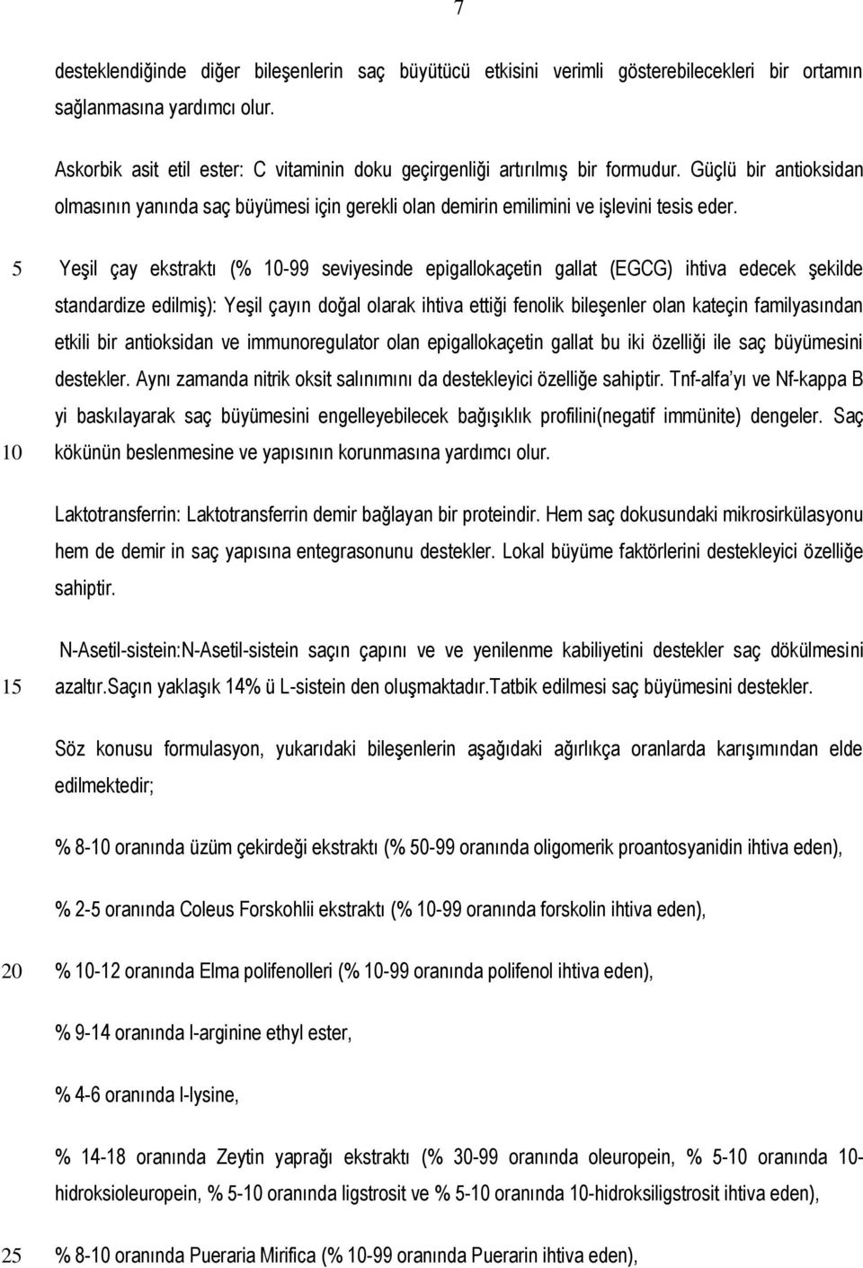 Yeşil çay ekstraktı (% -99 seviyesinde epigallokaçetin gallat (EGCG) ihtiva edecek şekilde standardize edilmiş): Yeşil çayın doğal olarak ihtiva ettiği fenolik bileşenler olan kateçin familyasından