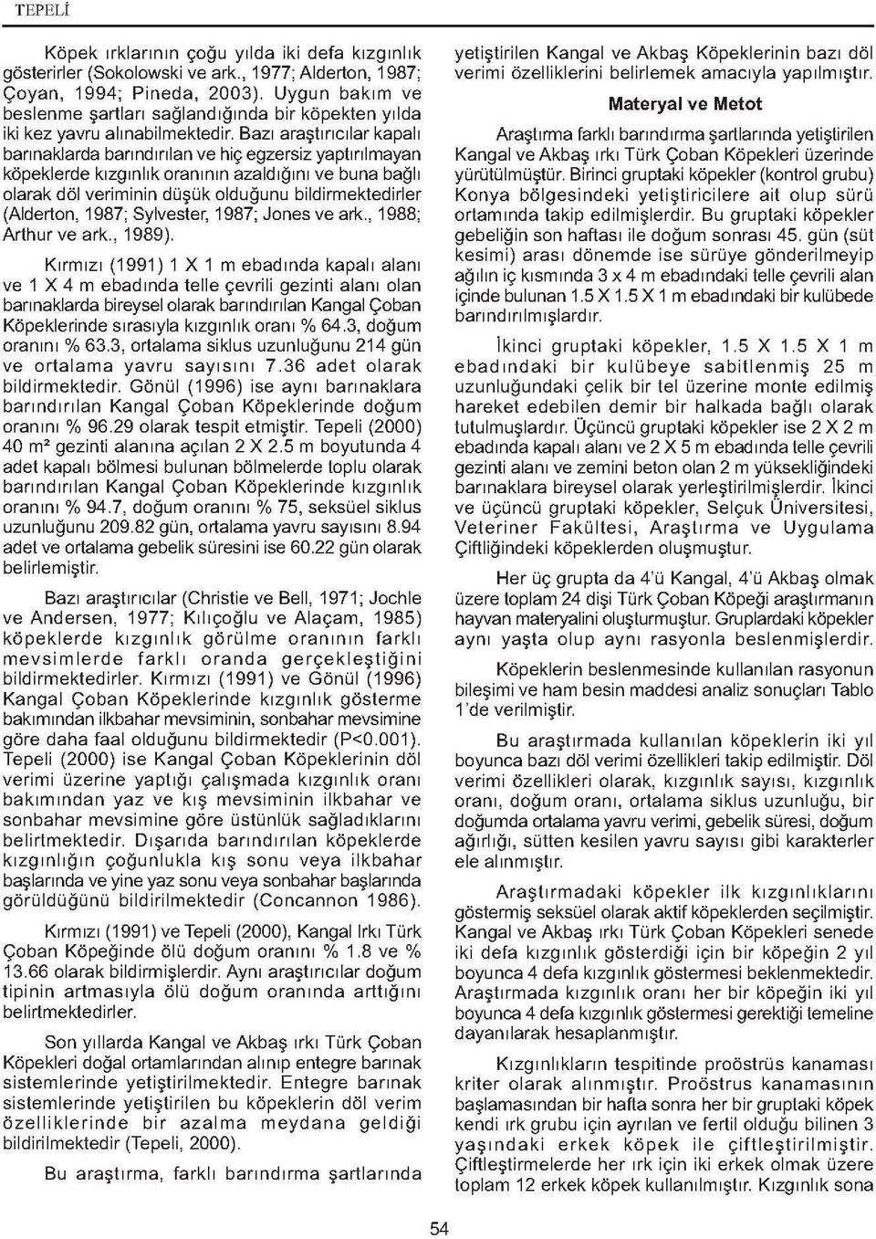 Bazı araştırıcılar kapalı barınaklarda barındırılan ve hiç egzersiz yaptırılmayan köpeklerde kızgınlık oranının azaldığını ve buna bağlı olarak döl veriminin düşük olduğunu bildirmektedirler