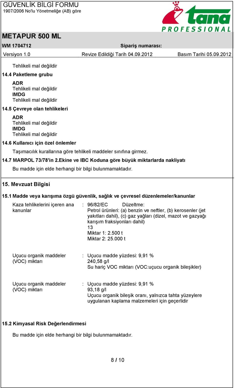 1 Madde veya karışıma özgü güvenlik, sağlık ve çevresel düzenlemeler/kanunlar Kaza tehlikelerini içeren ana kanunlar : 96/82/EC Düzeltme: Petrol ürünleri: (a) benzin ve neftler, (b) kerosenler (jet