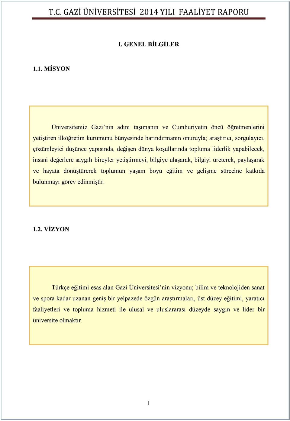 yapısında, değişen dünya koşullarında topluma liderlik yapabilecek, insani değerlere saygılı bireyler yetiştirmeyi, bilgiye ulaşarak, bilgiyi üreterek, paylaşarak ve hayata dönüştürerek toplumun