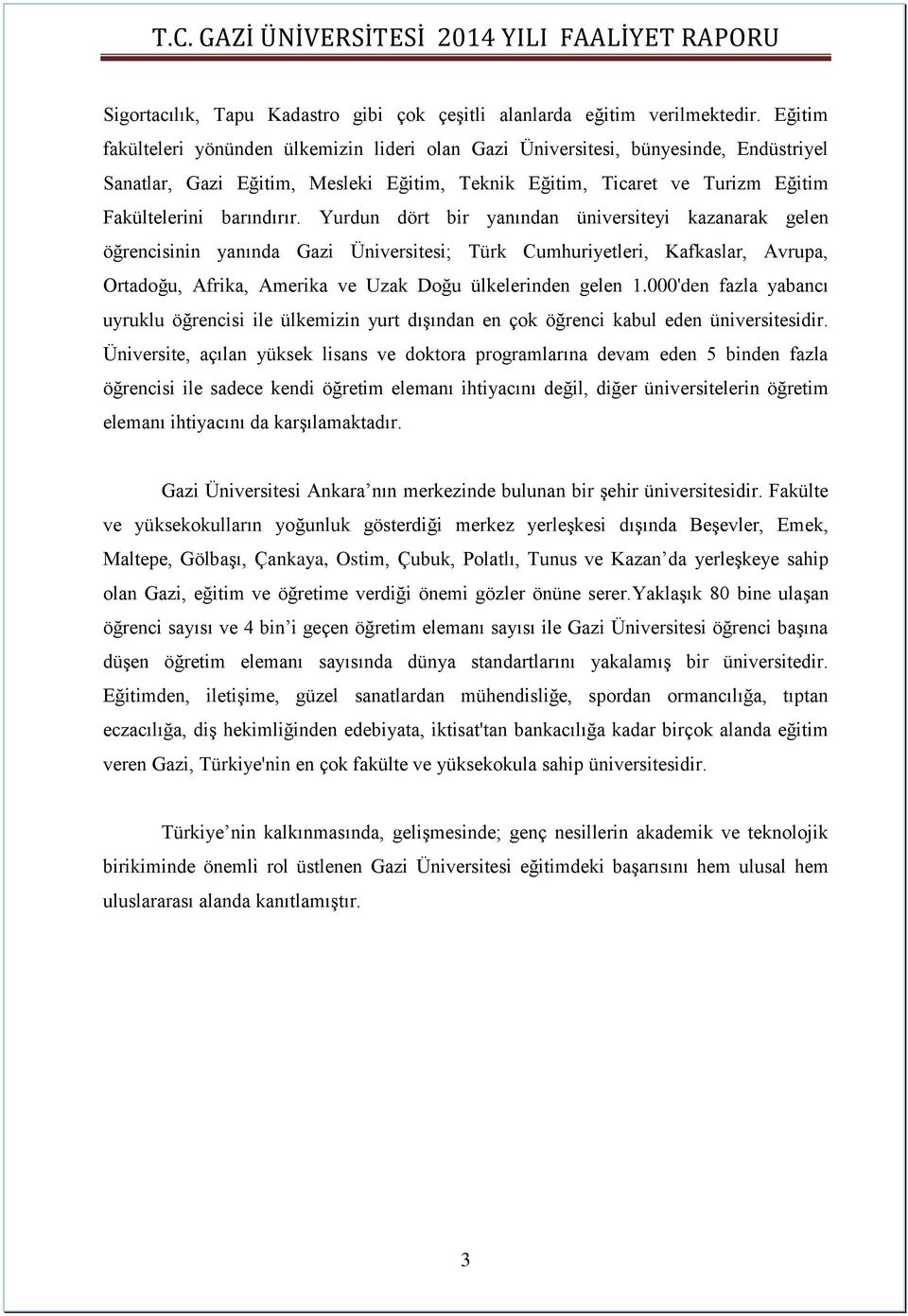 Yurdun dört bir yanından üniversiteyi kazanarak gelen öğrencisinin yanında Gazi Üniversitesi; Türk Cumhuriyetleri, Kafkaslar, Avrupa, Ortadoğu, Afrika, Amerika ve Uzak Doğu ülkelerinden gelen 1.