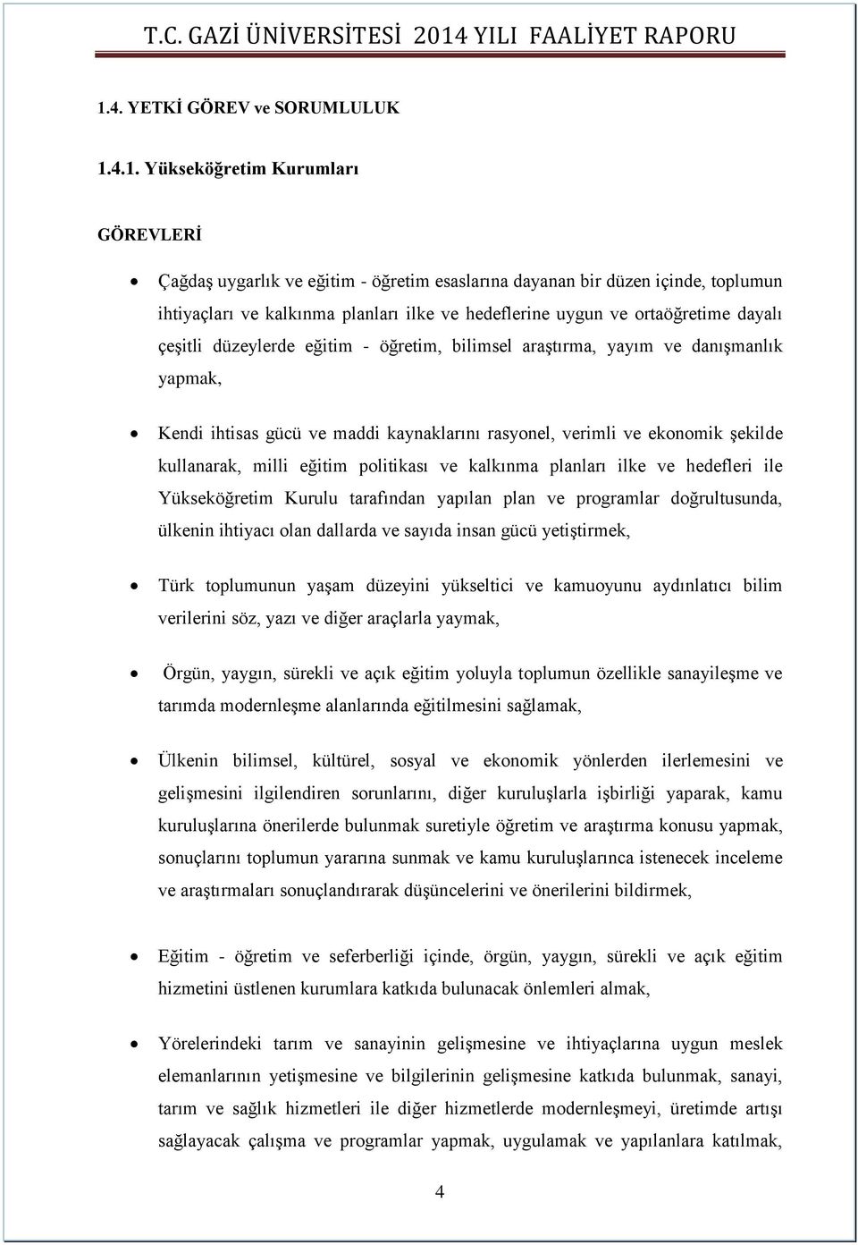 şekilde kullanarak, milli eğitim politikası ve kalkınma planları ilke ve hedefleri ile Yükseköğretim Kurulu tarafından yapılan plan ve programlar doğrultusunda, ülkenin ihtiyacı olan dallarda ve