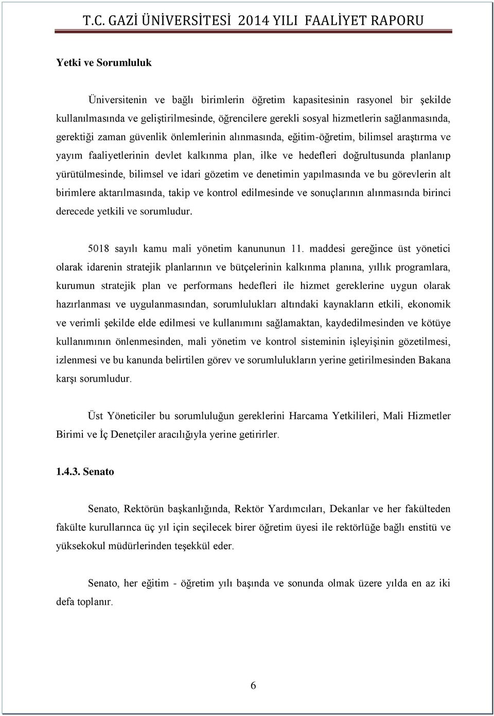 gözetim ve denetimin yapılmasında ve bu görevlerin alt birimlere aktarılmasında, takip ve kontrol edilmesinde ve sonuçlarının alınmasında birinci derecede yetkili ve sorumludur.