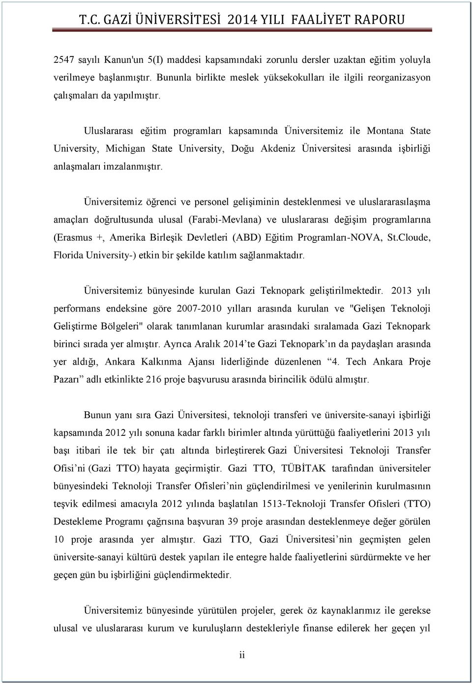 Uluslararası eğitim programları kapsamında Üniversitemiz ile Montana State University, Michigan State University, Doğu Akdeniz Üniversitesi arasında işbirliği anlaşmaları imzalanmıştır.