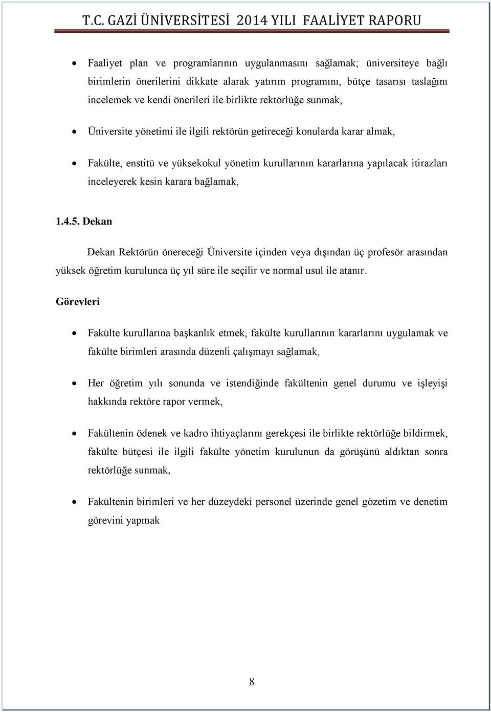 karara bağlamak, 1.4.5. Dekan Dekan Rektörün önereceği Üniversite içinden veya dışından üç profesör arasından yüksek öğretim kurulunca üç yıl süre ile seçilir ve normal usul ile atanır.