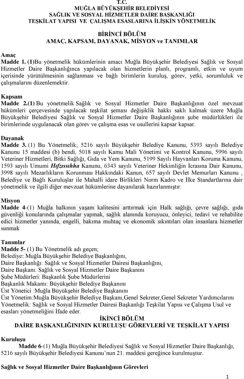 (1)Bu yönetmelik hükümlerinin amacı Muğla Büyükşehir Belediyesi Sağlık ve Sosyal Hizmetler Daire Başkanlığınca yapılacak olan hizmetlerin planlı, programlı, etkin ve uyum içerisinde yürütülmesinin