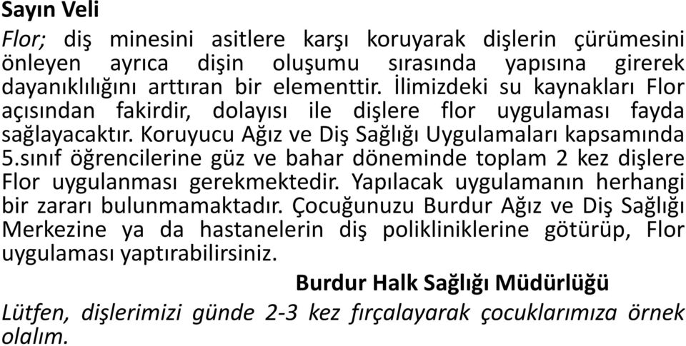 sınıf öğrencilerine güz ve bahar döneminde toplam 2 kez dişlere Flor uygulanması gerekmektedir. Yapılacak uygulamanın herhangi bir zararı bulunmamaktadır.