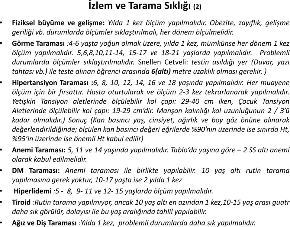 Problemli durumlarda ölçümler sıklaştırılmalıdır. Snellen Cetveli: testin asıldığı yer (Duvar, yazı tahtası vb.) ileteste alınan öğrenci arasında 6(altı) metre uzaklık olması gerekir.