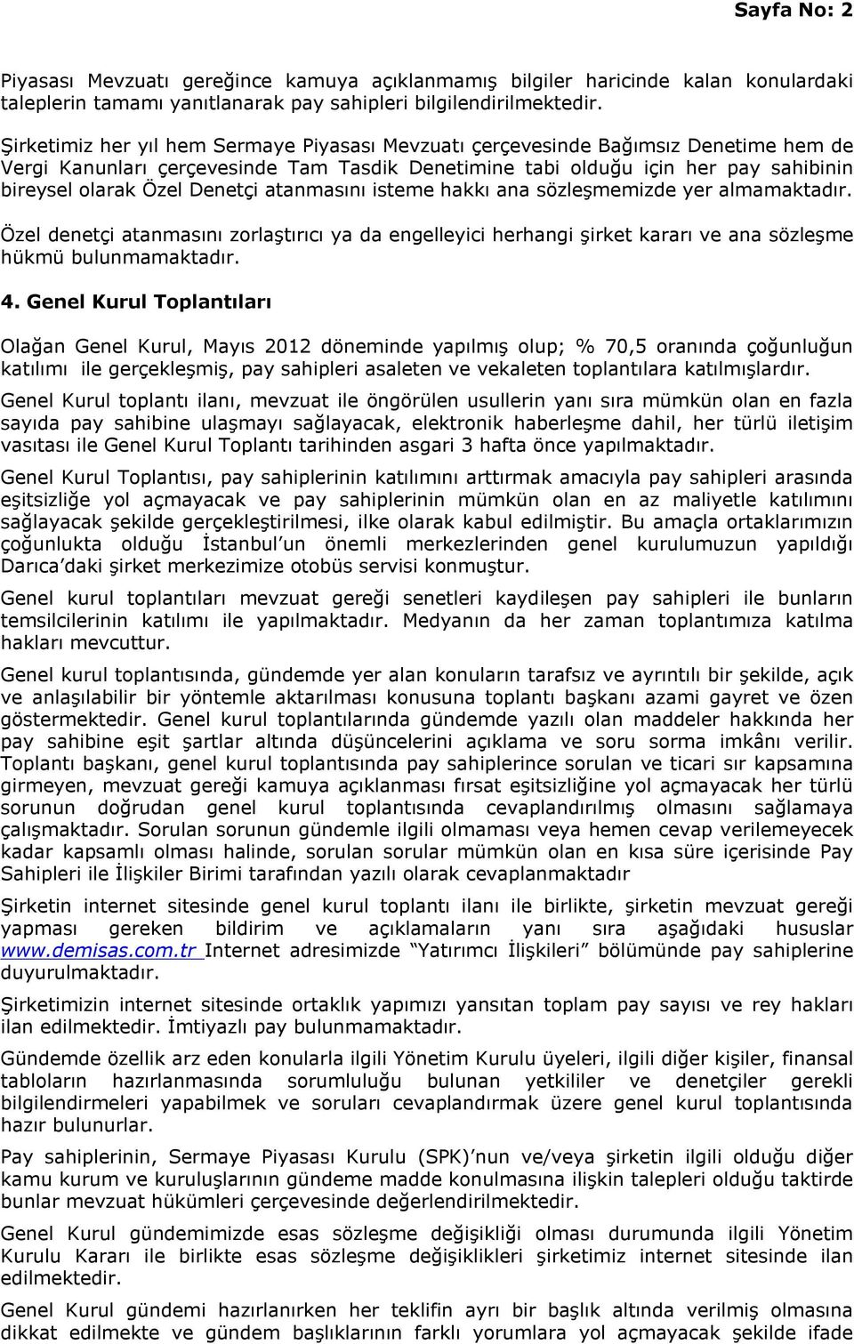 Denetçi atanmasını isteme hakkı ana sözleşmemizde yer almamaktadır. Özel denetçi atanmasını zorlaştırıcı ya da engelleyici herhangi şirket kararı ve ana sözleşme hükmü bulunmamaktadır. 4.