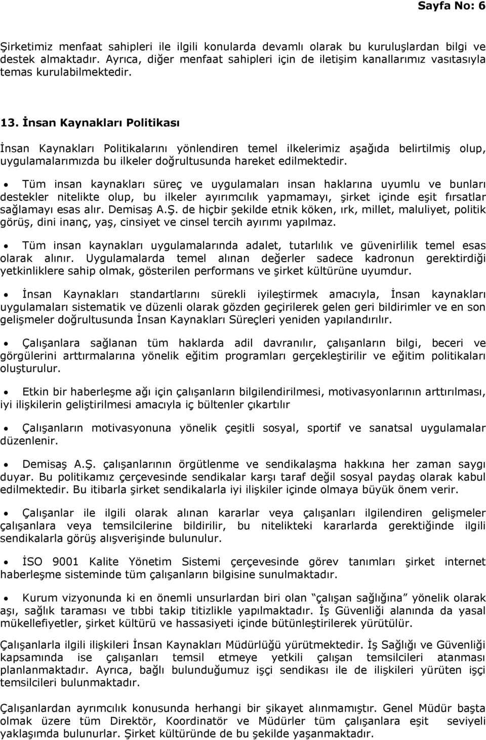 İnsan Kaynakları Politikası İnsan Kaynakları Politikalarını yönlendiren temel ilkelerimiz aşağıda belirtilmiş olup, uygulamalarımızda bu ilkeler doğrultusunda hareket edilmektedir.