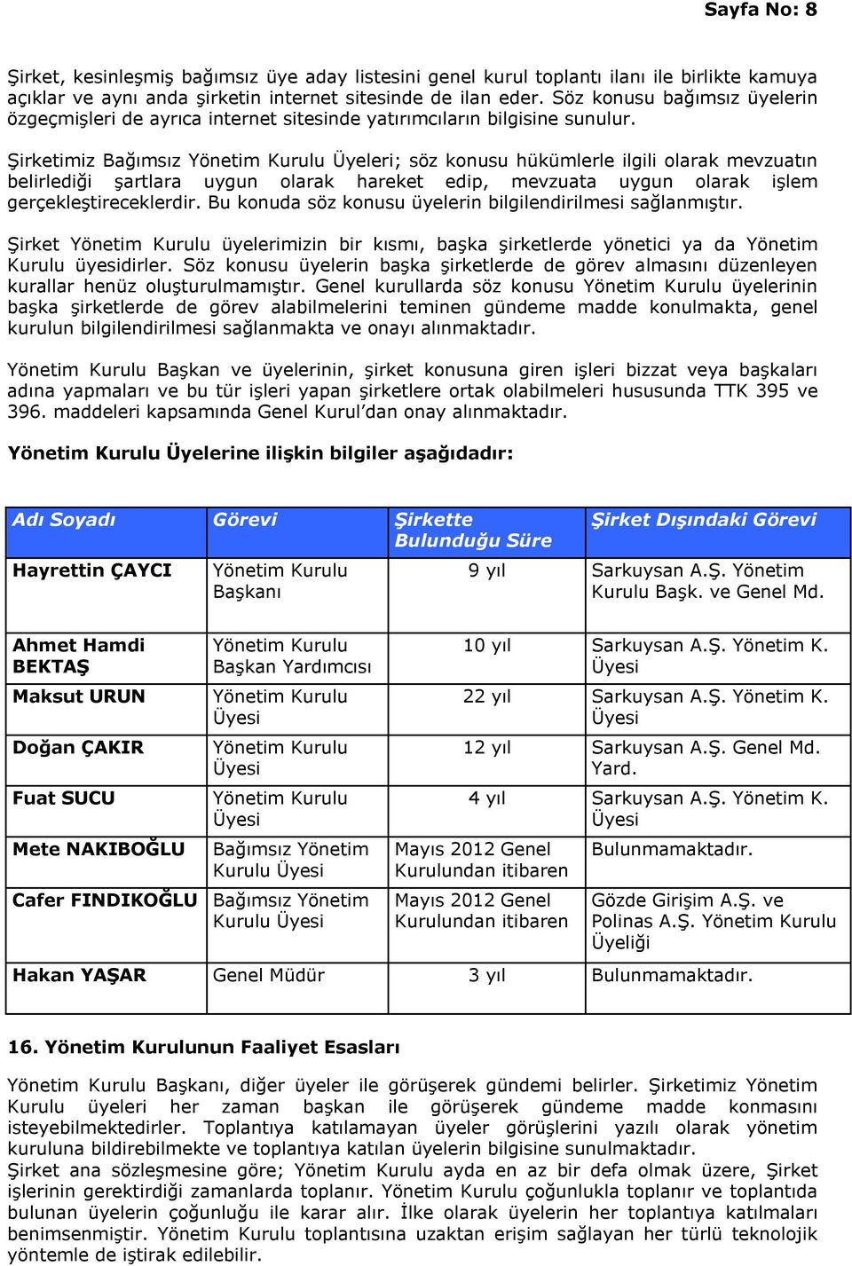 Şirketimiz Bağımsız Yönetim Kurulu Üyeleri; söz konusu hükümlerle ilgili olarak mevzuatın belirlediği şartlara uygun olarak hareket edip, mevzuata uygun olarak işlem gerçekleştireceklerdir.